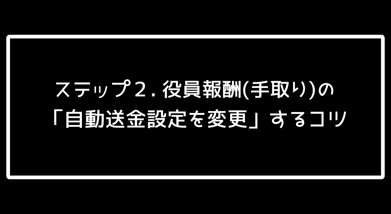 アイキャッチ画像　ステップ２「役員報酬(手取り)の『自動送金設定を変更』するコツ」