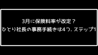 3月に保険料率が改定？ひとり社長の事務手続きは4つ【2026年版】ステップ1