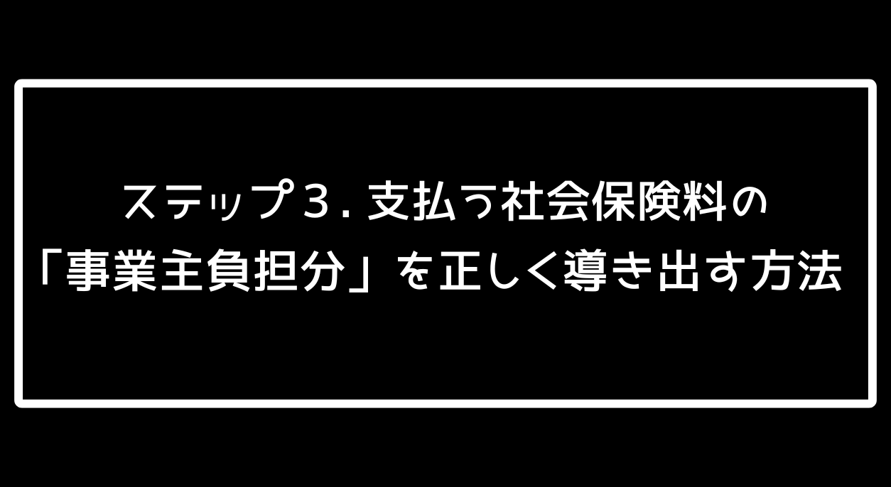 アイキャッチ画像　ステップ3.支払う社会保険料の「事業主負担分」を正しく導き出す方法