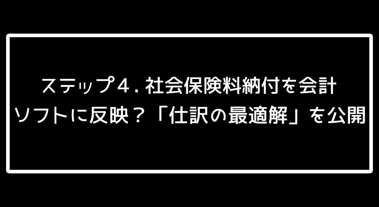 アイキャッチ画像　ステップ4．社会保険料納付を会計ソフトに反映？「仕訳の最適解」を公開